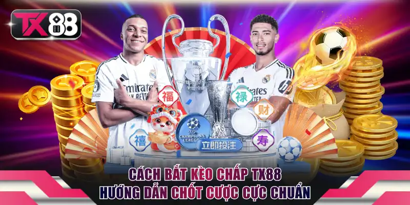 Cách Bắt Kèo Chấp TX88 - Hướng Dẫn Chốt Cược Cực Chuẩn 1 Cách bắt kèo chấp TX88