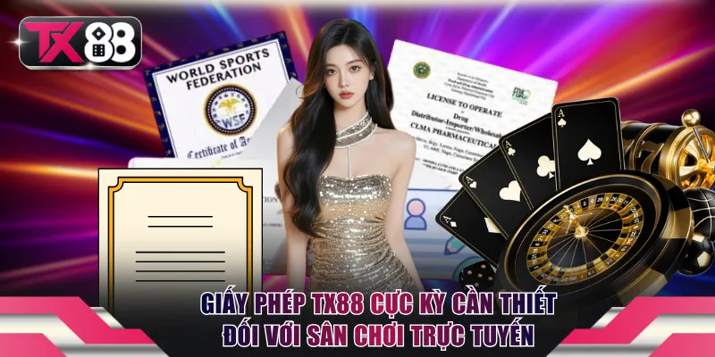 Giấy phép TX88 cực kỳ cần thiết đối với sân chơi trực tuyến