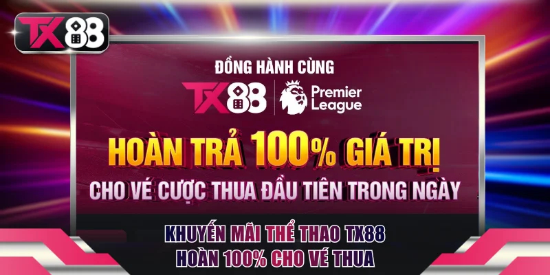 Khuyến mãi thể thao TX88 hoàn 100% cho vé thua