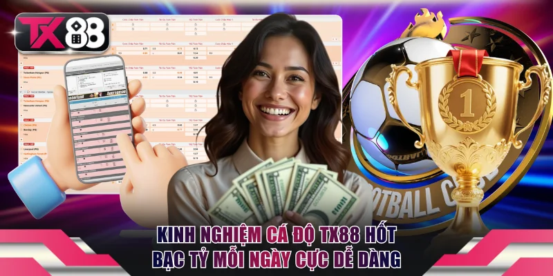 Kinh Nghiệm Cá Độ TX88 Hốt Bạc Tỷ Mỗi Ngày Cực Dễ Dàng 1 kinh nghiệm cá độ TX88