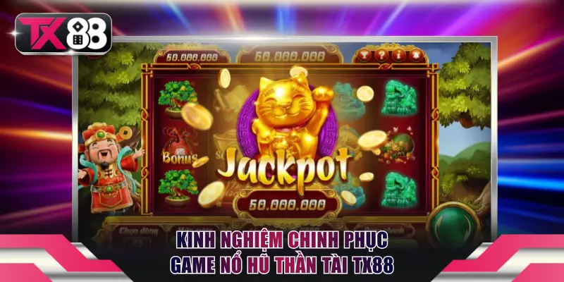 Nổ Hũ Thần Tài TX88 - Siêu Phẩm Đắt Khách Nhất Năm 2026 4 Kinh nghiệm chinh phục game nổ hũ Thần Tài TX88