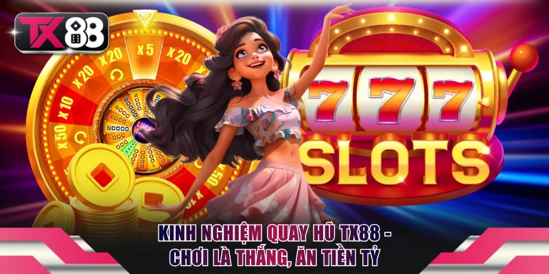 Kinh nghiệm quay hũ TX88