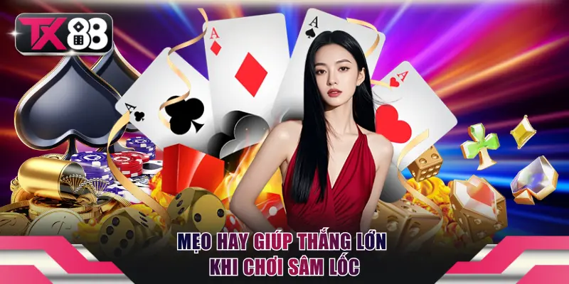 Sâm Lốc TX88 - Kiến Thức Hữu Ích Giúp Săn Thưởng Dễ Dàng 4 Mẹo hay giúp thắng lớn khi chơi Sâm Lốc