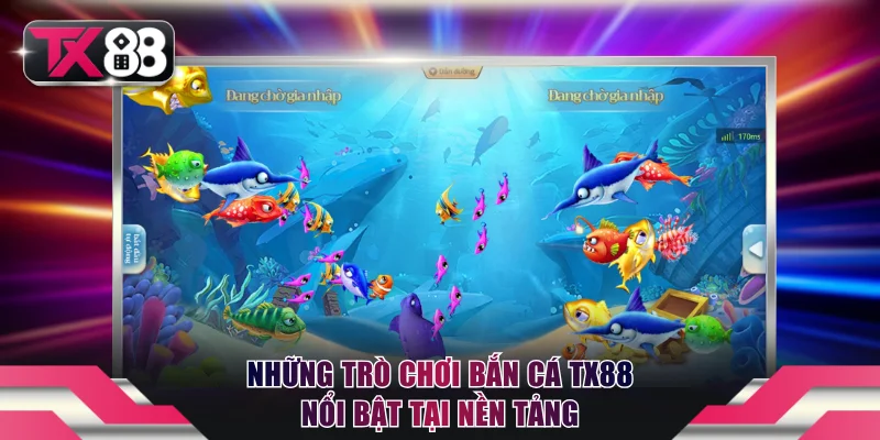 Những trò chơi bắn cá TX88 nổi bật tại nền tảng