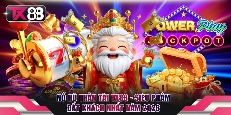 Nổ Hũ Thần Tài TX88 - Siêu Phẩm Đắt Khách Nhất Năm 2026 1 Nổ hũ Thần Tài TX88
