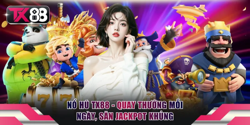 Nổ Hũ TX88 - Quay Thưởng Mỗi Ngày, Săn Jackpot Khủng