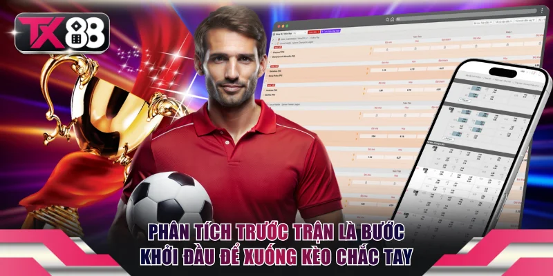 Phân tích trước trận là bước khởi đầu để xuống kèo chắc tay