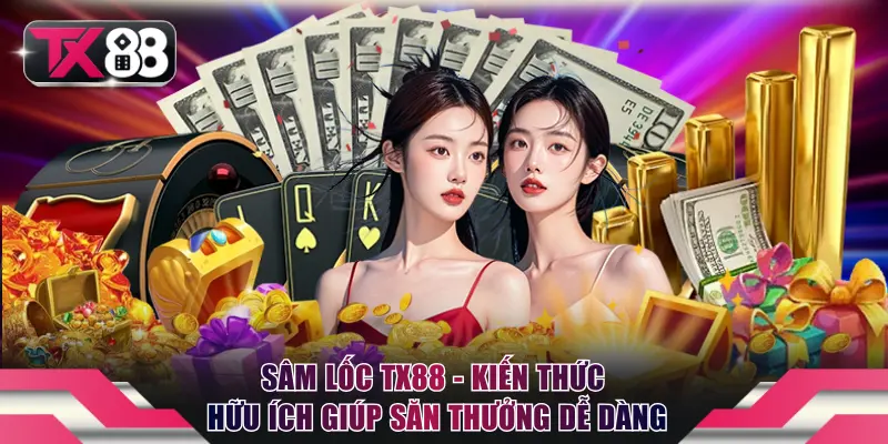 Sâm Lốc TX88 - Kiến Thức Hữu Ích Giúp Săn Thưởng Dễ Dàng 1 Sâm Lốc TX88