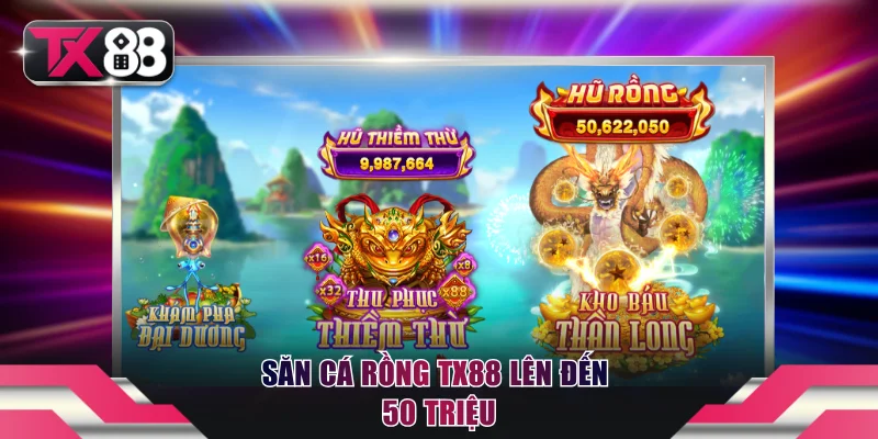 Săn cá rồng TX88 lên đến 50 triệu