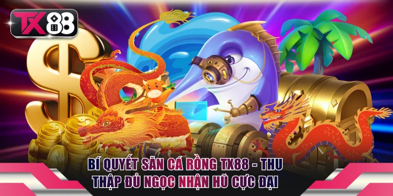 Săn cá rồng TX88