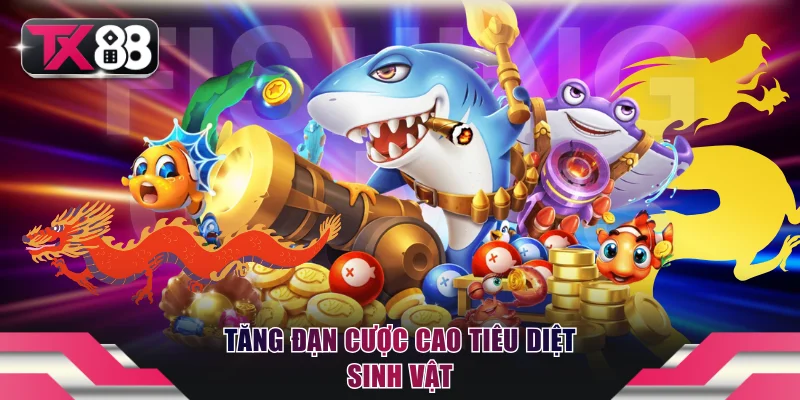 Tăng đạn cược cao tiêu diệt sinh vật