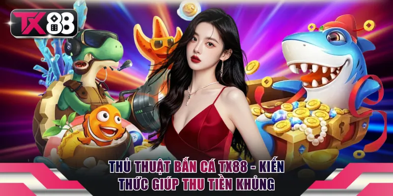 Thủ thuật bắn cá TX88