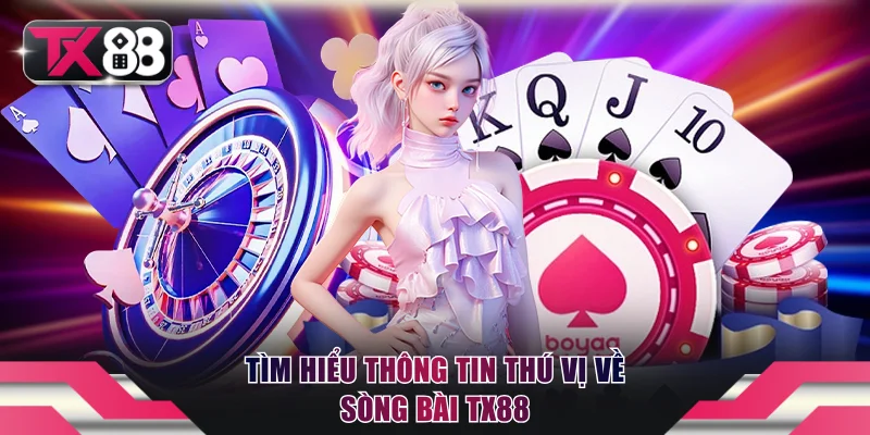 Tìm hiểu thông tin thú vị về sòng bài TX88