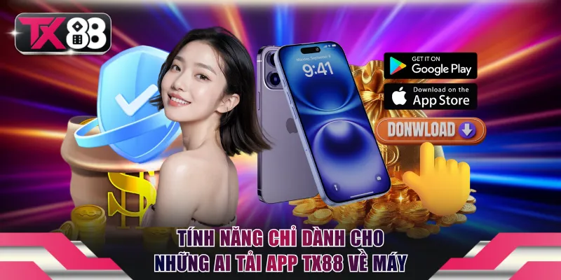 Tải App TX88 - Thao Tác Đơn Giản Giúp Bạn Sử Dụng 24/24 1 Tính năng chỉ dành cho những ai tải app TX88 về máy