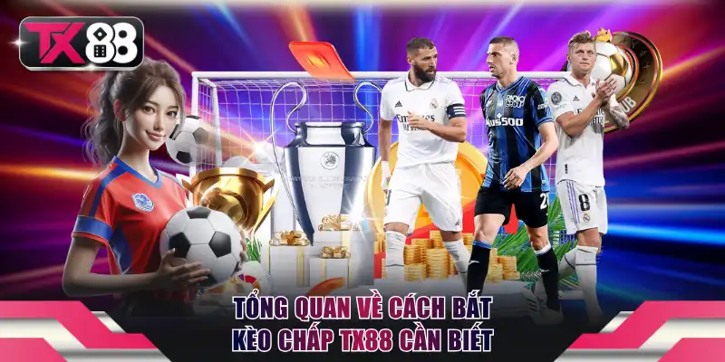 Cách Bắt Kèo Chấp TX88 - Hướng Dẫn Chốt Cược Cực Chuẩn 2 Tổng quan về cách bắt kèo chấp TX88 cần biết
