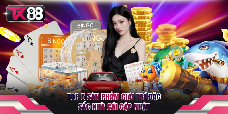 Top 5 sản phẩm giải trí đặc sắc nhà cái cập nhật