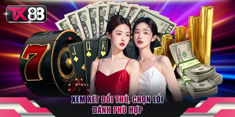 Xem xét đối thủ, chọn lối đánh phù hợp